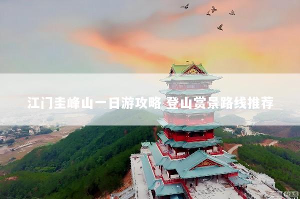 江门圭峰山一日游攻略 登山赏景路线推荐