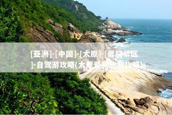 [亚洲]-[中国]-[太原]-[晋祠景区]-自驾游攻略(太原晋祠旅游攻略)