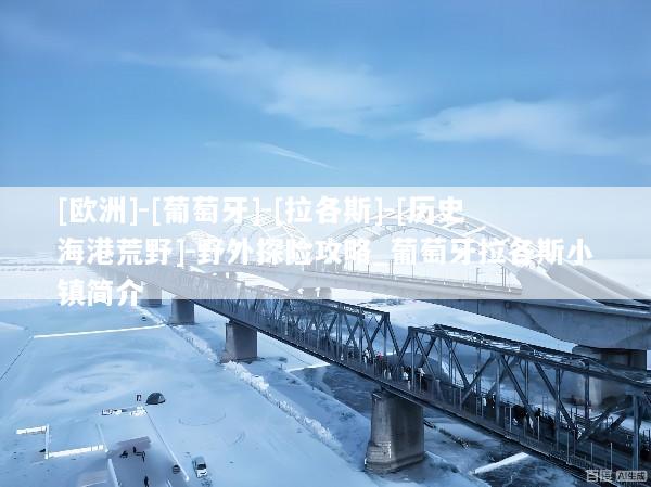 [欧洲]-[葡萄牙]-[拉各斯]-[历史海港荒野]-野外探险攻略_葡萄牙拉各斯小镇简介