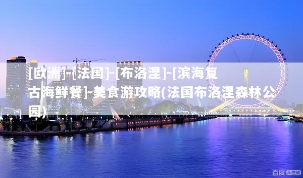[欧洲]-[法国]-[布洛涅]-[滨海复古海鲜餐]-美食游攻略(法国布洛涅森林公园)